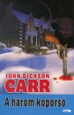 John Dickson Carr - A h�rom kopors�