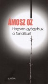 �mosz Oz - Hogyan gy�gy�tsuk a fanatikust