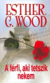 Esther G. Wood - A f�rfi, aki tetszik nekem