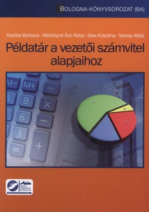 Kardos Barbara - Mikl�syn� �cs Kl�ra - Sisa Krisztina - Veress Attila - P�ldat�r a vezet�i sz�mvitel alapjaihoz