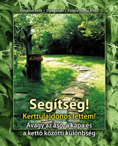 Koroknai Judit - Zsila L�szl� - Zsil�n� Andr� Anik� - Seg�ts�g! Kerttulajdonos lettem!