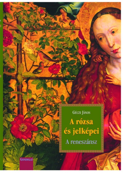 G�czi J�nos - A r�zsa �s jelk�pei III. - A renesz�nsz