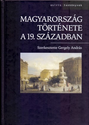 Csorba L�szl� - Dobszay Tam�s - F�nagy Zolt�n - Gergely Andr�s(Szerk.) - Gergely Andr�s - K�v�r Gy�rgy - Pajkossy G�bor - P�l�skei Ferenc - Magyarorsz�g t�rt�nete a 19. sz�zadban