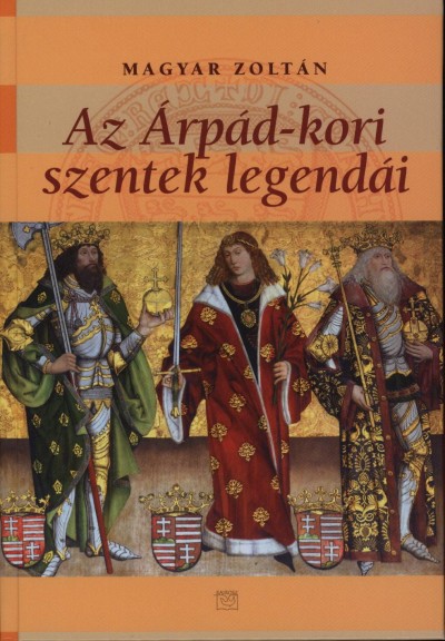 Magyar Zolt�n - Az �rp�d-kori szentek legend�i