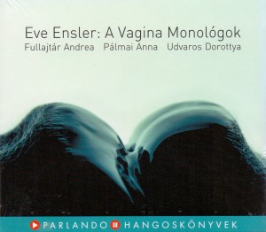 Eve Ensler - Fullajt�r Andrea - P�lmai Anna - Udvaros Dorottya - A Vagina Monol�gok