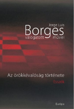 Jorge Luis Borges - Az �r�kk�val�s�g t�rt�nete