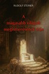 Rudolf Steiner - A magasabb vil�gok megismer�s�nek �tja