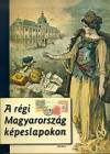 Karsay Orsolya - Monok Istv�n - A r�gi Magyarorsz�g k�peslapokon