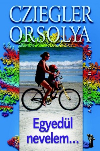 Cziegler Orsolya - Egyed�l nevelem...