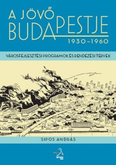 Sipos Andr�s - A j�v� Budapestje 1930-1960