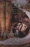 Alison Weir - Elizabeth the Queen