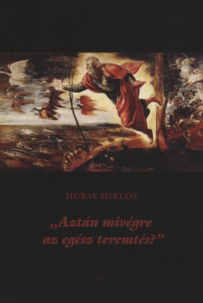 Hubay Mikl�s - "Azt�n miv�gre az eg�sz teremt�s?"