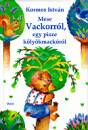 Kormos Istv�n - Mese Vackorr�l, egy pisze k�ly�kmack�r�l