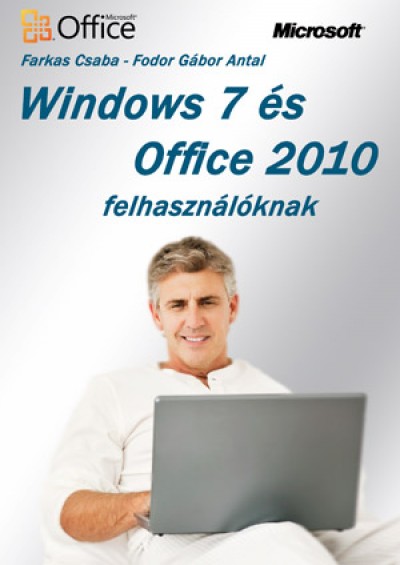 Farkas Csaba - Fodor G�bor Antal - Windows 7 �s Office 2010 felhaszn�l�knak