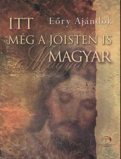 Eory Aj�ndok - E�ry Aj�ndok - Itt m�g a J�isten is magyar