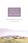 Agatha Christie Mallowan - Come, Tell Me How You Live