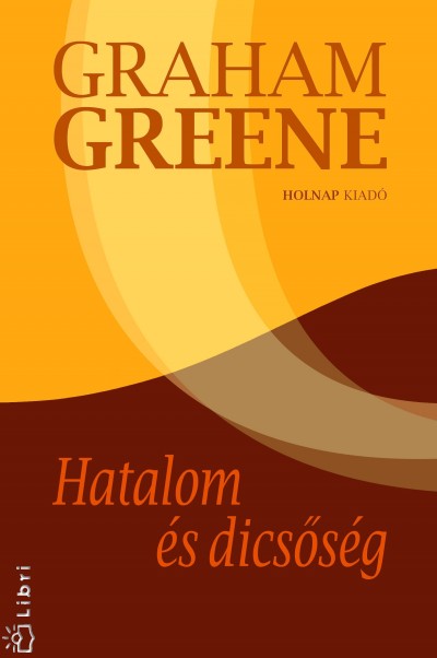 Graham Greene - Hatalom �s dics�s�g