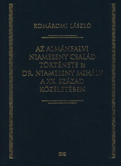 Kom�romi L�szl� - Az alm�nfalvi Niamessny csal�d t�rt�nete �s dr. Niamessny Mih�ly a XX. sz�zad k�z�let�ben