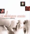 Alexander Tsiaras - Barry Werth - Csod�latos utaz�s: a fogantat�st�l a sz�let�sig