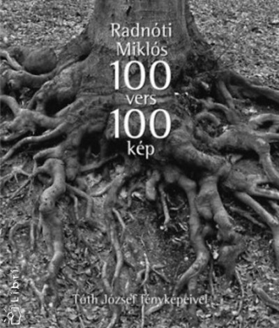 Radn�ti Mikl�s - T�th J�zsef(Szerk.) - Radn�ti Mikl�s 100 vers 100 k�p