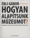 �bli G�bor - Hogyan alap�tsunk m�zeumot?