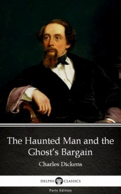 Charles Dickens - The Haunted Man and the Ghosts Bargain by Charles Dickens (Illustrated)