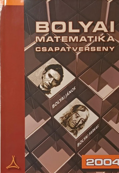 Tassy Gergely (Szerk.) - Nagy-Baló András (Összeáll.) - Bolyai Matematikai Csapatverseny 2004
