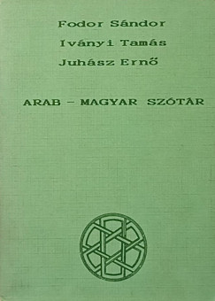 Fodor Sándor (Szerk.) - Iványi Tamás (Szerk.) - Juhász Ernő (Szerk.) - Arab-magyar szótár