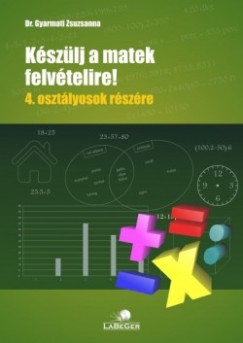 Dr. Gyarmati Zsuzsanna - Kszlj a matek felvtelire! - 4. osztlyosok rszre