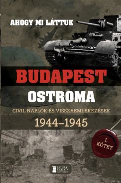 Mihlyi Balzs  (Szerk.) - Ahogy mi lttuk - Budapest ostroma 1944-1945 - I. ktet
