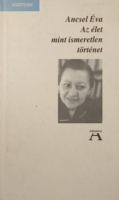 Ancsel Éva - Az élet mint ismeretlen történet