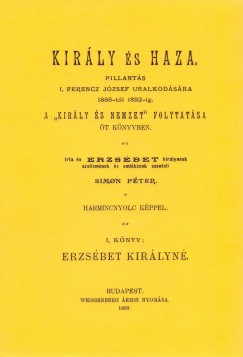 Simon P�ter - Kir�ly �s haza.Pillant�s I. Ferencz J�zsef uralkod�s�ra 1886-t�l 1892-ig. A Kir�ly �s nemzet folytat�sa �t k�nyvben I. Erzs�bet kir�lyn�