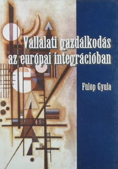 Flp Gyula - Vllalati gazdlkods az eurpai integrciban