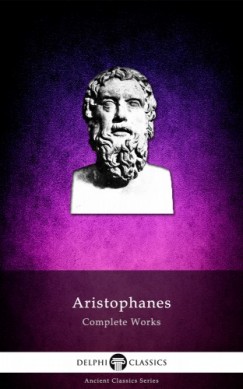 Arisztophanész - Delphi Complete Works of Aristophanes (Illustrated)