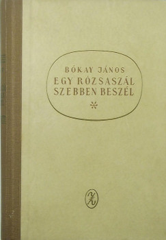 Bkay Jnos - Egy rzsaszl szebben beszl