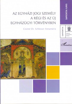 Csiziné Dr. Schlosser Annamária - Az egyházi jogi személy a régi és az új egyházügyi törvényben