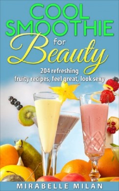 Mirabelle Milan - The Best Smoothie Recipe Book Anywhere