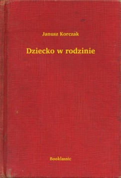 Korczak Janusz - Janusz Korczak - Dziecko w rodzinie