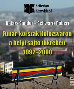 Schwartz Rbert Balzs Sndor - A Funr-korszak Kolozsvron a helyi sajt tkrben 1992-2000
