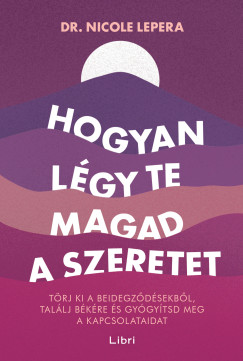 Nicole LePera - Hogyan lgy te magad a szeretet