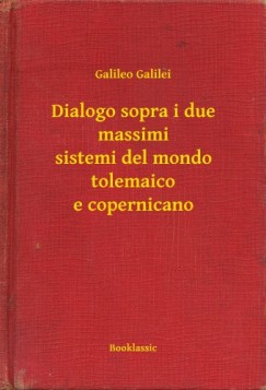 Galileo Galilei - Dialogo sopra i due massimi sistemi del mondo tolemaico e copernicano