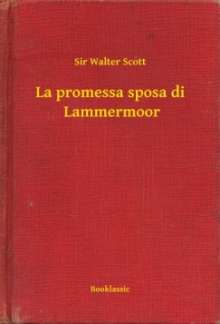 Sir Walter Scott - Scott Sir Walter - La promessa sposa di  Lammermoor