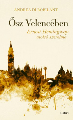 Andrea di Robilant - sz Velencben - Ernest Hemingway utols szerelme