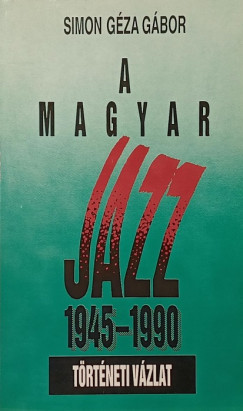 Simon Gza Gbor - A magyar jazz 1945-1990