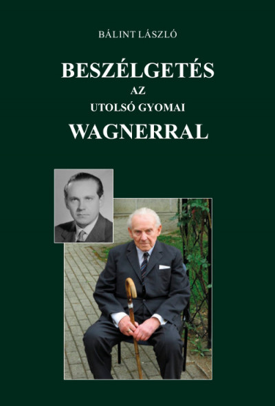 Könyv: Beszélgetés az utolsó gyomai Wagnerral (Bálint László)