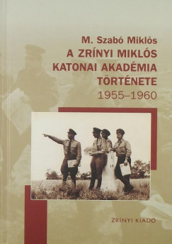 M. Szabó Miklós - A Zrínyi Miklós Katonai Akadémia története 1955-1960