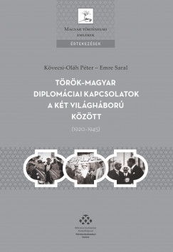 Kövecsi-Oláh Péter - Emre Saral - Török-magyar diplomáciai kapcsolatok a két világháború között (1920-1945)