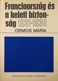 Ormos Mria - Franciaorszg s a keleti biztonsg 1931-1936
