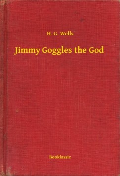 H. G. Wells - Jimmy Goggles the God