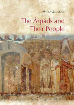 Zsoldos Attila - The rpds and Their People  An Introduction to the History of Hungary from cca. 900 to 1301